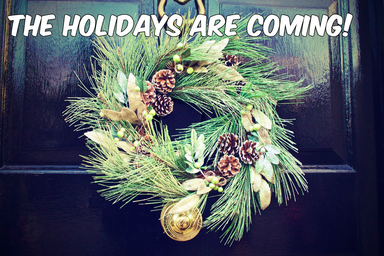 The Holidays Are Coming!